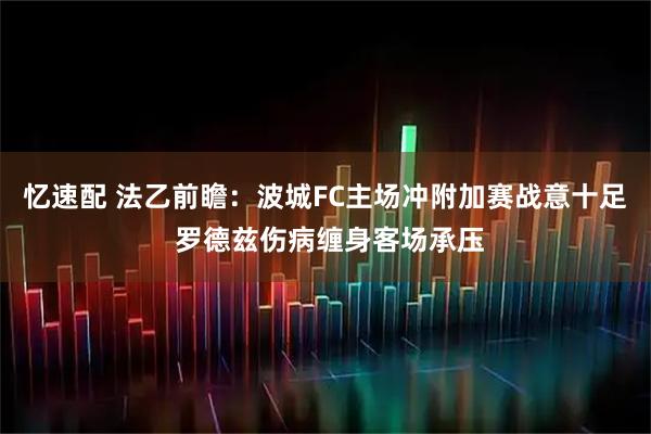 忆速配 法乙前瞻：波城FC主场冲附加赛战意十足 罗德兹伤病缠身客场承压